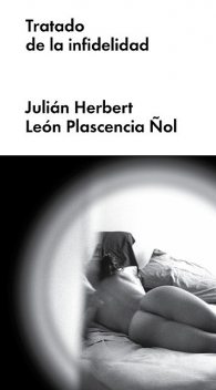 Tratado de la infidelidad, Julián Herbert, León Plascencia Ñol