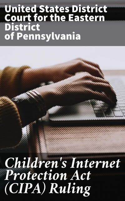 Children's Internet Protection Act (CIPA) Ruling, United States District Court For The Eastern District Of Pennsylvania