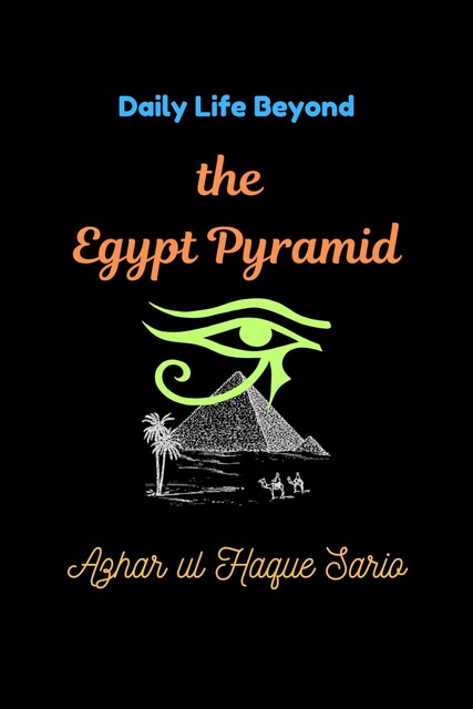 Daily Life Beyond the Egypt Pyramid, Azhar ul Haque Sario