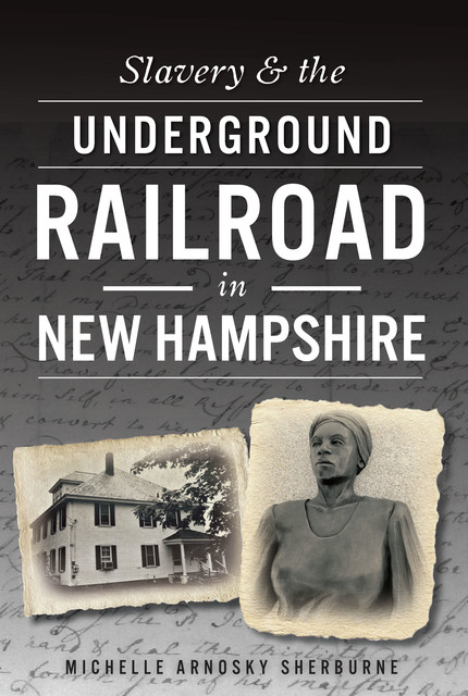 Slavery & the Underground Railroad in New Hampshire, Michelle Arnosky Sherburne
