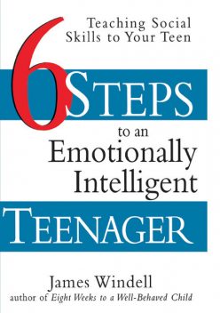 Six Steps to an Emotionally Intelligent Teenager, James Windell