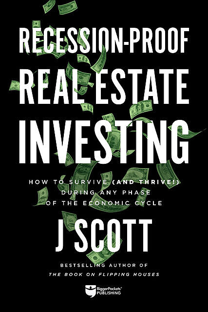 Recession-Proof Real Estate Investing, J Scott