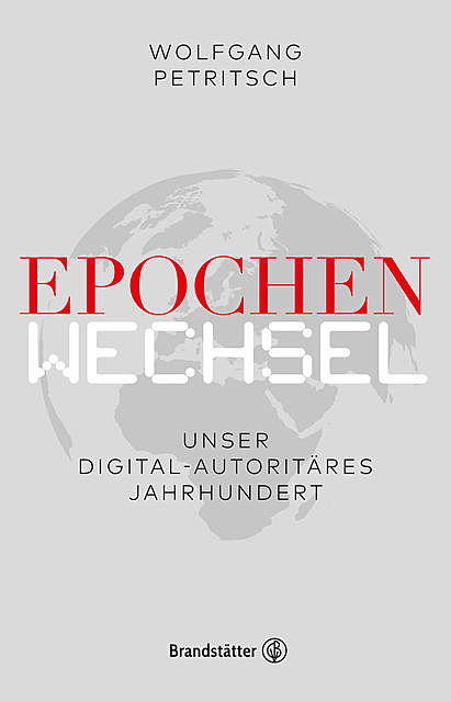 Epochenwechsel. Unser digital-autoritäres Jahrhundert, Wolfgang Petritsch, Philipp Freund