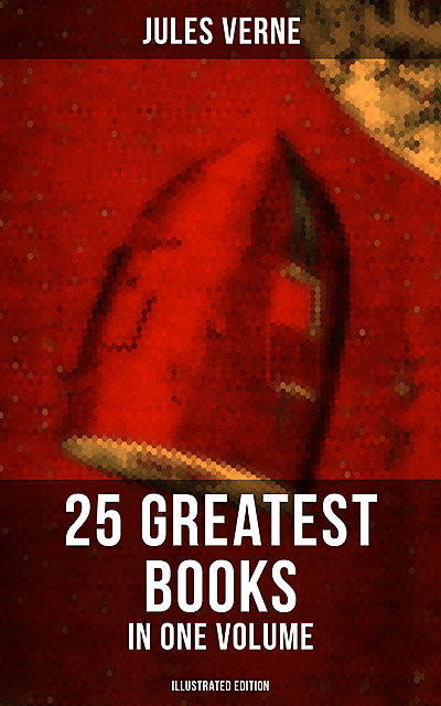 Jules Verne: 25 Greatest Books in One Volume (Illustrated Edition), Jules Verne