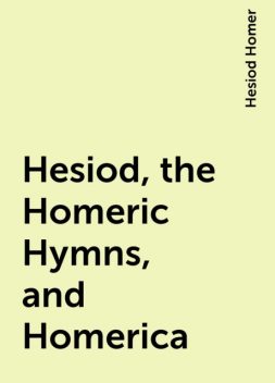 Hesiod, the Homeric Hymns, and Homerica, Hesiod Homer