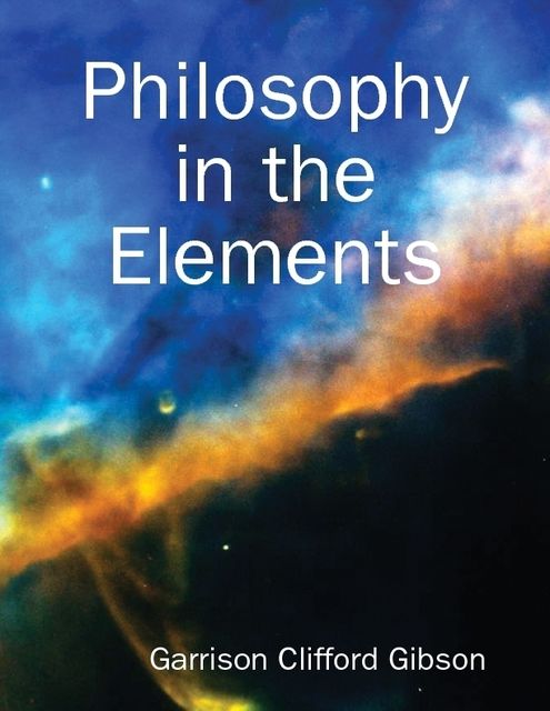 Philosophy in the Elements, Garrison Clifford Gibson