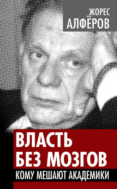 Власть без мозгов. Отделение науки от государства, Жорес Алферов