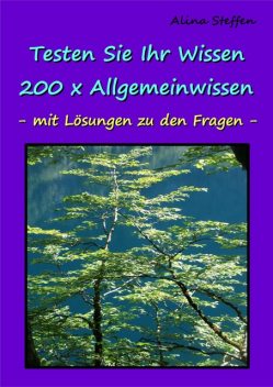 Testen Sie Ihr Wissen – 200 x Allgemeinwissen, Alina Steffen