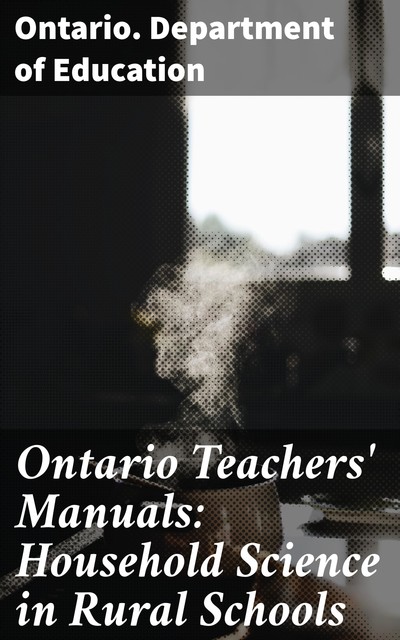 Ontario Teachers' Manuals: Household Science in Rural Schools, Ontario. Department of Education