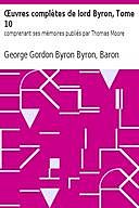 Œuvres complètes de lord Byron, Tome 10 comprenant ses mémoires publiés par Thomas Moore, Baron, George Gordon Byron Byron