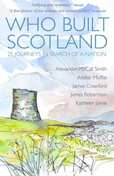 Who Built Scotland, Alexander McCall Smith, James Crawford, James Robertson, Kathleen Jamie, Alistair Moffat