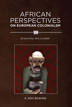 African Perspectives on European Colonialism, A. Adu Boahen