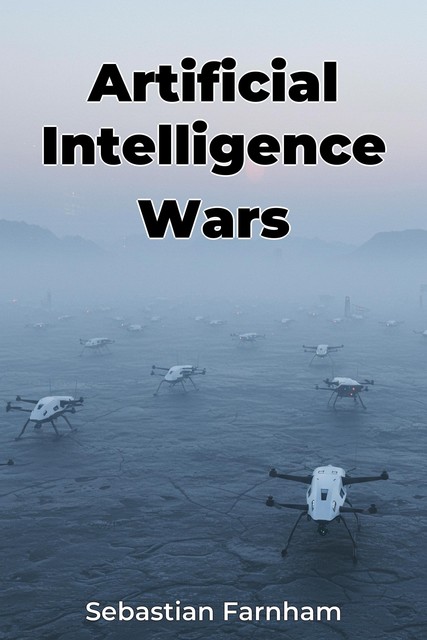 Artificial Intelligence Wars, Sebastian Farnham