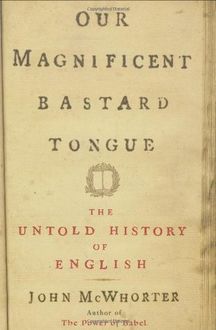 Our Magnificent Bastard Tongue: The Untold History of English, John McWhorter