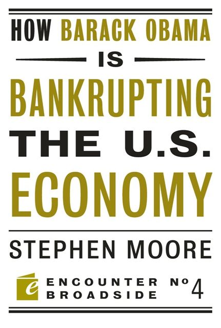 How Barack Obama is Bankrupting the U.S. Economy, Stephen Moore