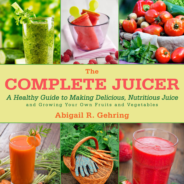 The Complete Juicer, Abigail R.Gehring