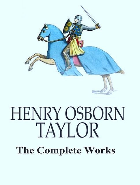 The Complete Works of Henry Osborn Taylor, Henry Taylor