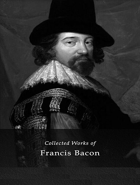 The Complete Works of Francis Bacon, Francis Bacon