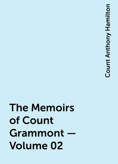 The Memoirs of Count Grammont — Volume 02, Count Anthony Hamilton