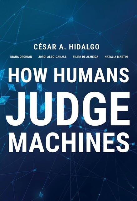 How Humans Judge Machines, César Hidalgo, Diana Orghiain, Filipa De Almeida, Jordi Albo Canals, Natalia Martin