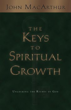 The Keys to Spiritual Growth, John MacArthur