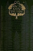 How to Know the Ferns A Guide to the Names, Haunts and Habitats of Our Common Ferns, Frances Theodora Parsons