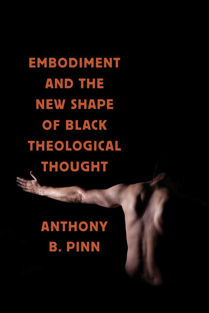 Embodiment and the New Shape of Black Theological Thought, Anthony B.Pinn