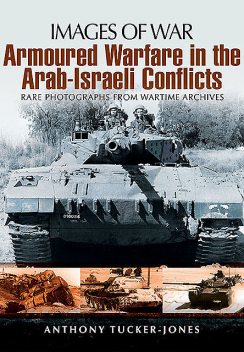 Armoured Warfare in the Arab-Israeli Conflicts, Anthony Tucker-Jones