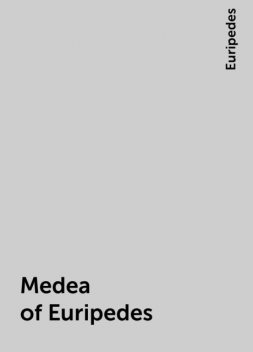 Medea of Euripedes, Euripedes