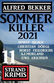 Sommer Killer 2021: 11 Strand Krimis, Alfred Bekker, Morland A.F., Horst Bieber, Uwe Erichsen, Christian Dörge, Horst Friedrichs