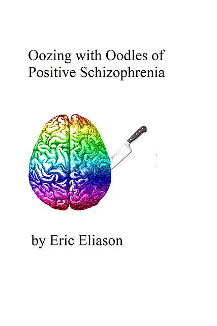 Oozing with Oodles of Positive Schizophrenia, Eric Eliason