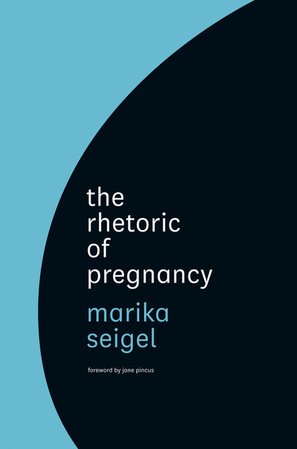 Rhetoric of Pregnancy, Marika Seigel