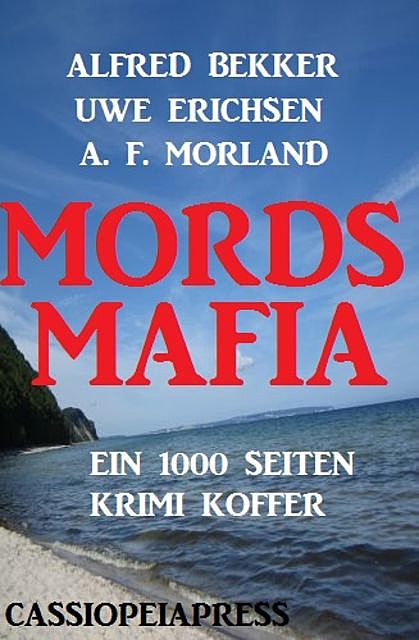 Mords-Mafia: Ein 1000 Seiten Krimi Koffer, Alfred Bekker, Morland A.F., Uwe Erichsen