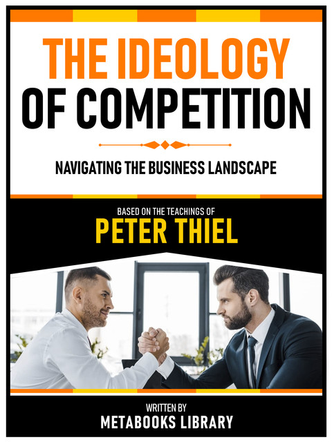 The Ideology Of Competition – Based On The Teachings Of Peter Thiel, Metabooks Library