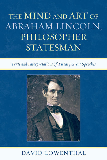 The Mind and Art of Abraham Lincoln, Philosopher Statesman, David Lowenthal