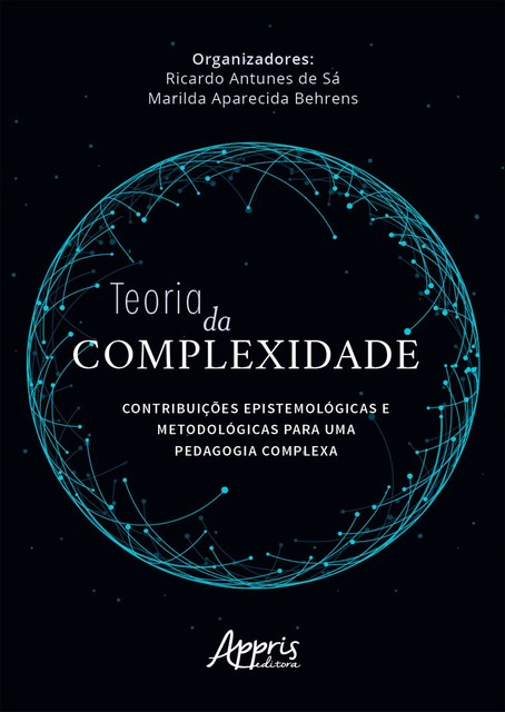 Teoria da Complexidade: Contribuições Epistemológicas e Metodológicas para uma Pedagogia Complexa, Marilda Aparecida Behrens, Ricardo Antunes de Sá