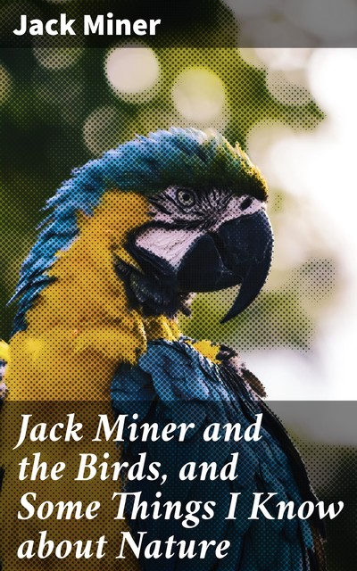 Jack Miner and the Birds, and Some Things I Know about Nature, Jack Miner