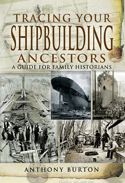 Tracing Your Shipbuilding Ancestors, Anthony Burton
