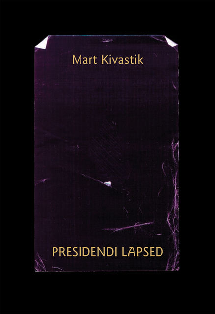 Presidendi lapsed : lugu kahes vaatuses, 17 pildis proloogi ja epiloogiga, Mart Kivastik