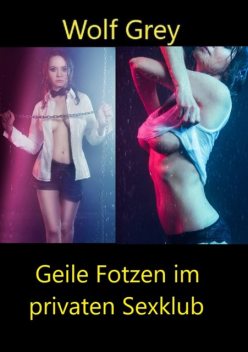 Geile Fotzen im privaten Sexklub, Wolf Grey