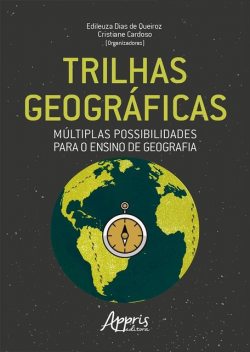 Trilhas Geográficas: Múltiplas Possibilidades para o Ensino de Geografia, Cristiane Cardoso, Edileuza Dias de Queiroz