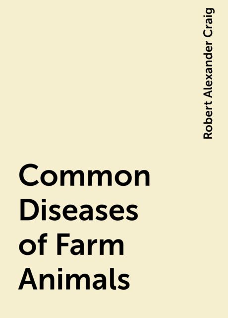 Common Diseases of Farm Animals, Robert Alexander Craig