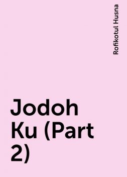 Jodoh Ku (Part 2), Rofikotul Husna