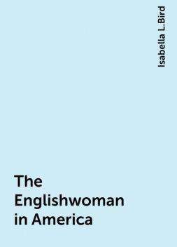 The Englishwoman in America, Isabella L.Bird