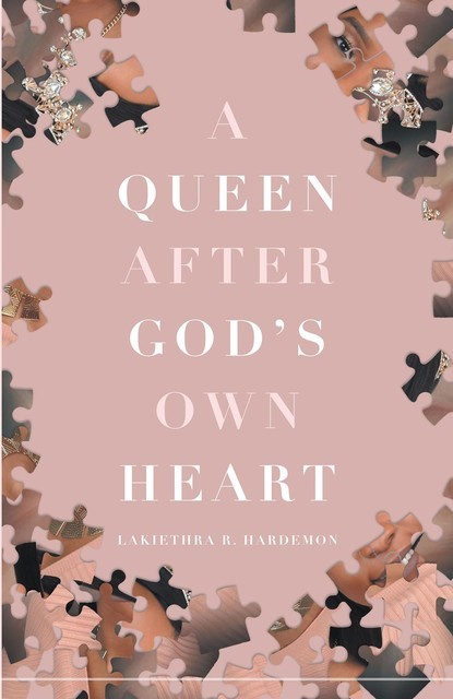 A Queen after God's Own Heart, Lakiethra R Hardemon