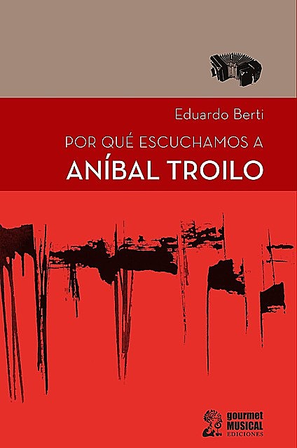 Por qué escuchamos a Aníbal Troilo, Eduardo Berti