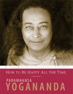 How to Be Happy All the Time, Paramhansa Yogananda