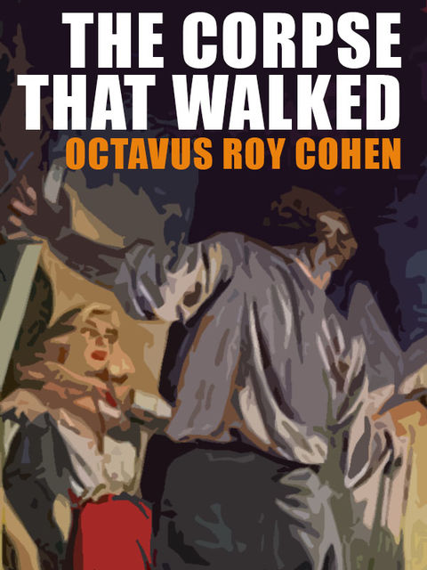 The Corpse That Walked, Octavus Roy Cohen