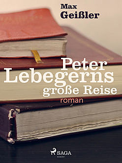Peter Lebegerns große Reise, Max Geißler