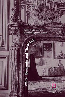 Walter Benjamin and Theology, Colby Dickinson, Stéphane Symons